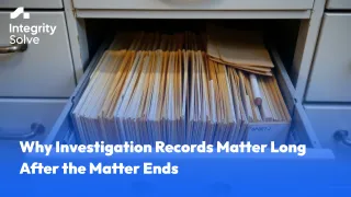 Why Investigation Records Matter Long After the Matter Ends 