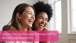 How to Take Up Space as a Woman Without Becoming Someone Else