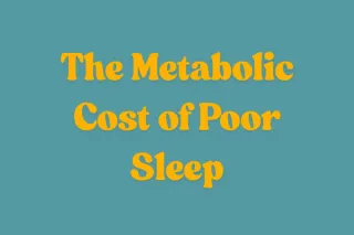 The Metabolic Cost of Poor Sleep
