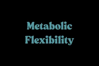Metabolic Flexibility: The Key to Better Metabolic Health