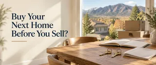 Can You Buy Your Next Colorado Home Before Your Current Home Sells?