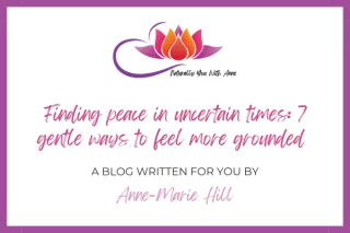 Finding Peace in Uncertain Times:7 Gentle Ways to Feel More Grounded 