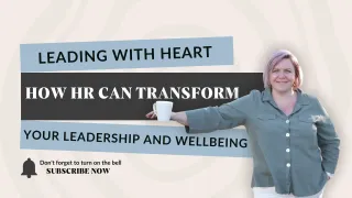 Leading with Heart: How HR Support Can Transform Your Leadership and Wellbeing