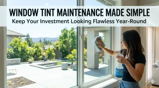 Window Tint Maintenance Made Simple: Keep Your Investment Looking Flawless Year-Round