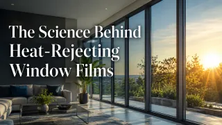 The Science Behind Heat-Rejecting Window Films