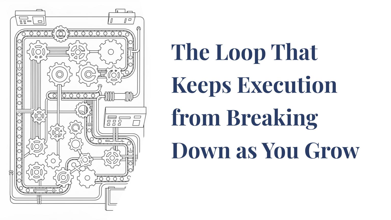 The Loop That Keeps Execution from Breaking Down as You Grow