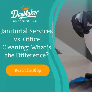 Janitorial Services vs. Office Cleaning: What's the Difference? | DayMaker Cleaning Co.