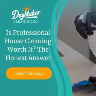 Is Professional House Cleaning Worth It? The Honest Answer | DayMaker Cleaning Co.