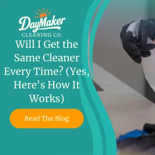 Will I Get the Same Cleaner Every Time? (Yes, Here's How It Works) | DayMaker Cleaning Co.