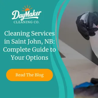 Cleaning Services in Saint John, NB: Complete Guide to Your Options | DayMaker Cleaning Co.