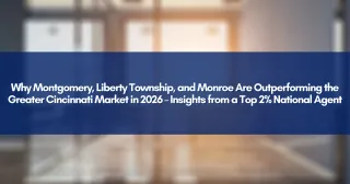 Why Montgomery, Liberty Township, and Monroe Are Outperforming the Greater Cincinnati Market in 2026 – Insights from a Top 2% National Agent