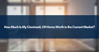 How Much Is My Cincinnati, OH Home Worth in the Current Market?