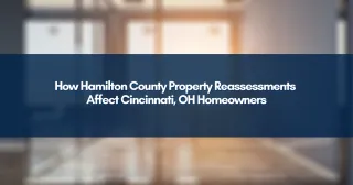 How Hamilton County Property Reassessments Affect Cincinnati, OH Homeowners