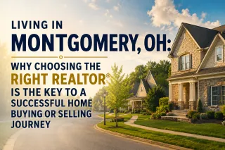 Living in Montgomery, OH: Why Choosing the Right Realtor® Is the Key to a Successful Home Buying or Selling Journey
