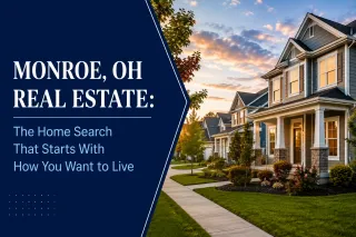 Monroe, OH Real Estate: The Home Search That Starts With How You Want to Live