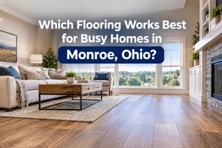 Which Flooring Works Best for Busy Homes in Monroe, Ohio?