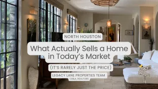 What Actually Sells a Home in Today’s Market | North Houston Seller Strategy