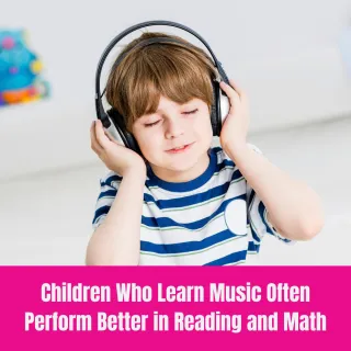 Why Children Who Learn Music Often Perform Better in Reading and Math