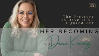 When Clarity Hasn’t Come Yet | Dara Koenig on uncertainty, identity, and learning to trust the process of becoming