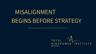 MISALIGNMENT BEGINS BEFORE STRATEGY