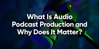 What Is Audio Podcast Production and Why Does It Matter?