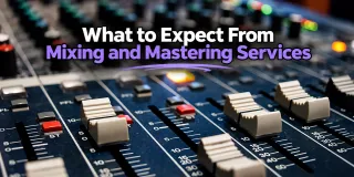 What to Expect From Mixing and Mastering Services