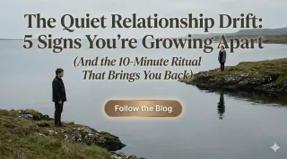 The Quiet Relationship Drift: 5 Signs You’re Growing Apart (And the 10-Minute Ritual That Brings You Back)