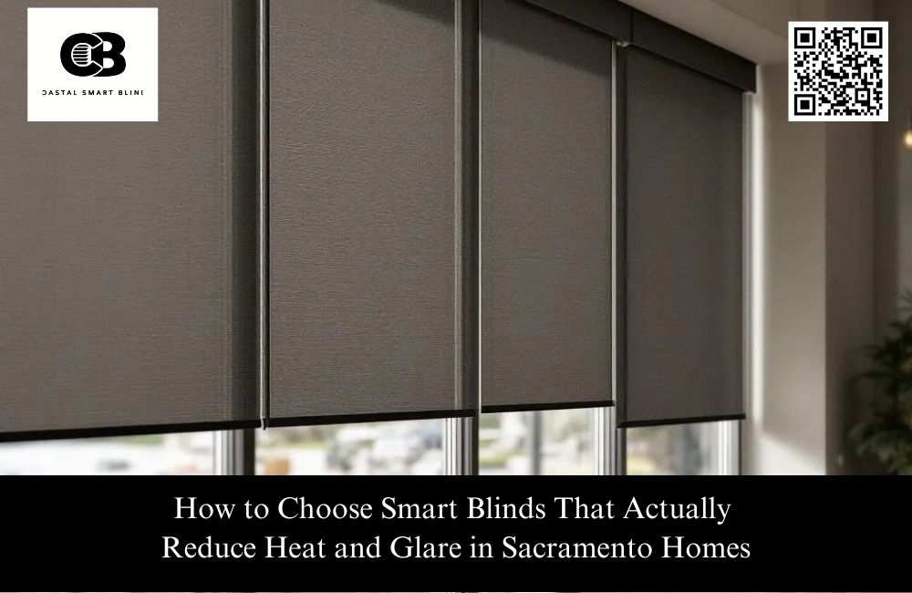 How to Choose Smart Blinds That Actually Reduce Heat and Glare in Sacramento Homes