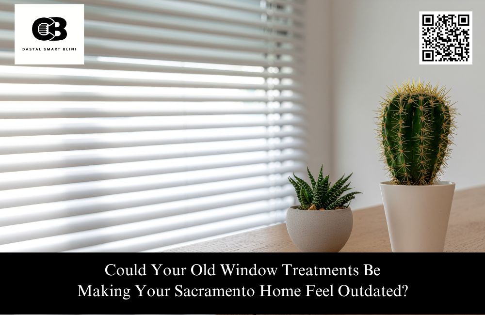 Could Your Old Window Treatments Be Making Your Sacramento Home Feel Outdated?