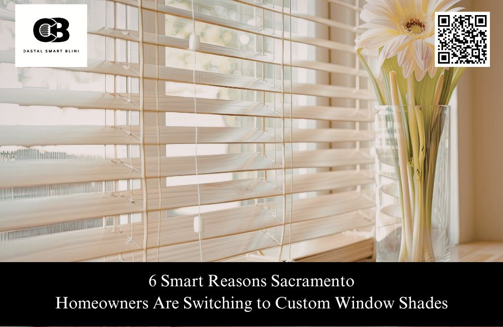 6 Smart Reasons Sacramento Homeowners Are Switching to Custom Window Shades