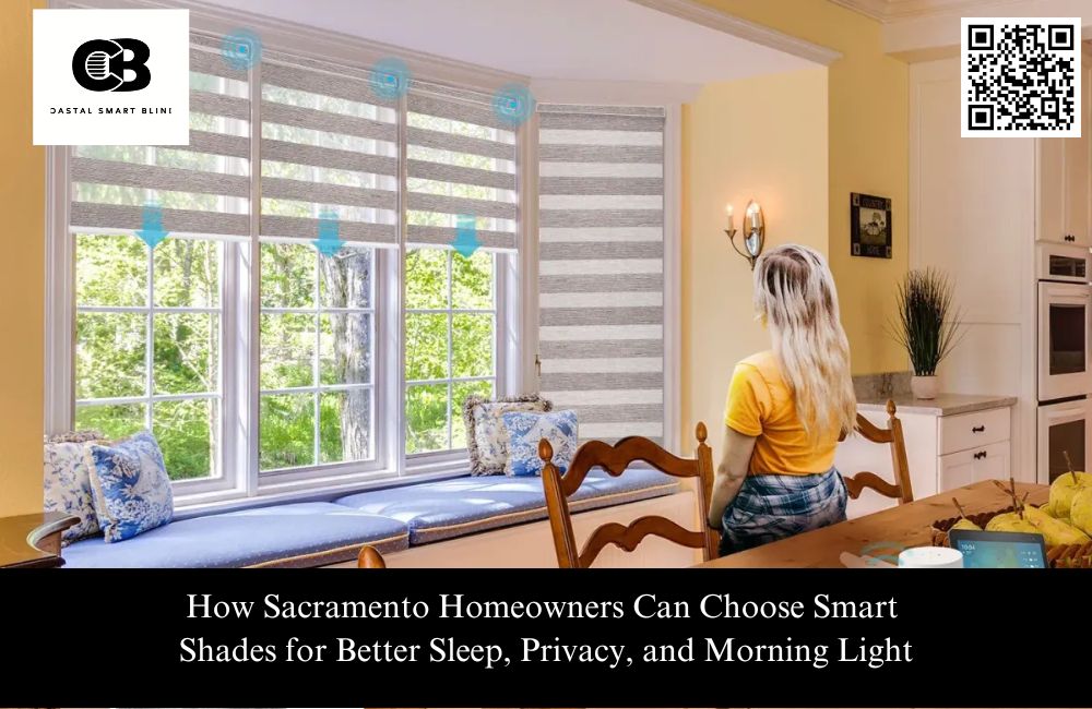 How Sacramento Homeowners Can Choose Smart Shades for Better Sleep, Privacy, and Morning Light