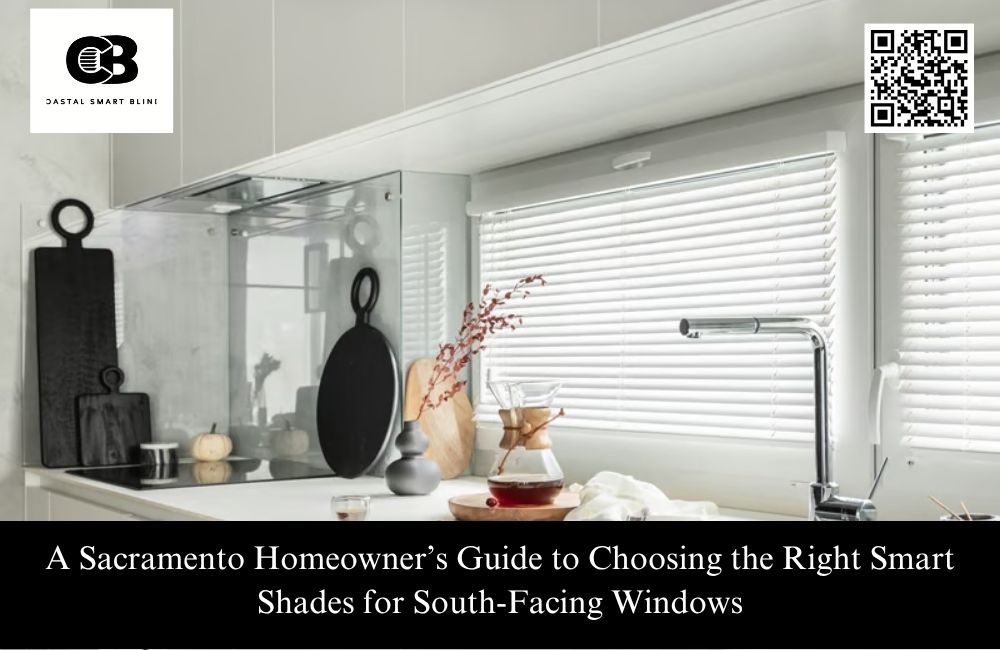 A Sacramento Homeowner’s Guide to Choosing the Right Smart Shades for South-Facing Windows