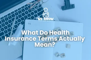 Health Insurance Terms Made Easy: What Do All Those Words Actually Mean?
