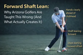 Forward Shaft Lean: Why Arizona Golfers Are Taught This Wrong