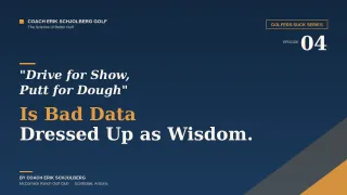  Drive for Show, Putt for Dough Is Bad Data Dressed Up as Wisdom