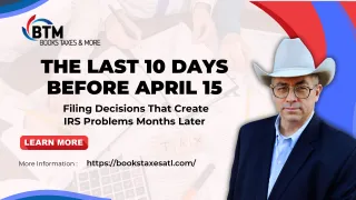 The Last 10 Days Before April 15: Filing Decisions That Create IRS Problems Months Later