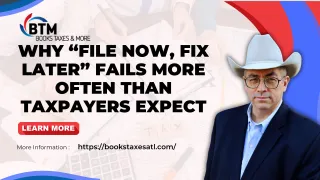 Why “File Now, Fix Later” Fails More Often Than Taxpayers Expect