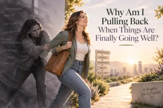 Why Do I Self-Sabotage When Things Are Going Well?