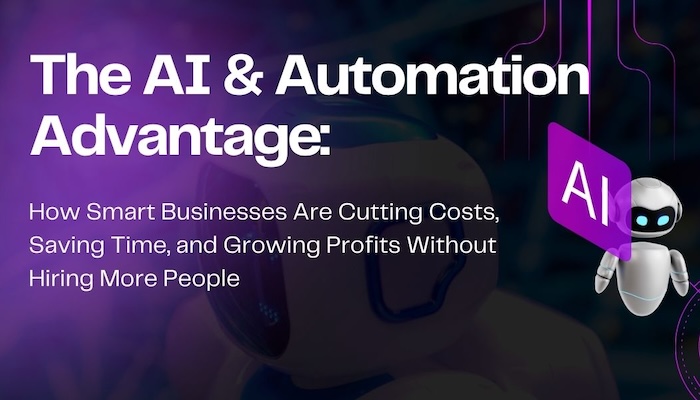 The AI & Automation Advantage: How Smart Businesses Are Cutting Costs, Saving Time, and Growing Profits Without Hiring More People
