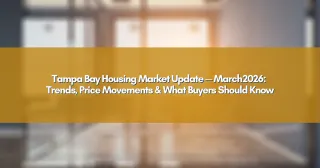 Tampa Bay Housing Market Update — March 2026: Trends, Price Movements & What Buyers Should Know
