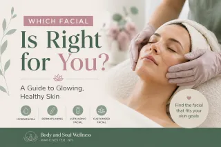 Which Facial Is Right for You? A Manchester, NH Esthetician’s Guide to Healthy, Glowing Skin