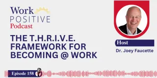 EP 158 | The T.H.R.I.V.E. Framework for Becoming @ Work | Dr. Joey Faucette