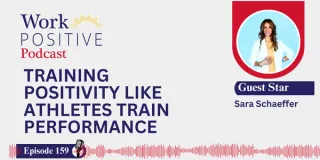EP 159 | Training Positivity Like Athletes Train Performance | Sara Schaeffer