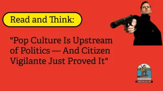 Pop Culture Is Upstream of Politics — And Citizen Vigilante Just Proved It