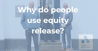 Why Do People Use Equity Release? The Six Most Common Reasons