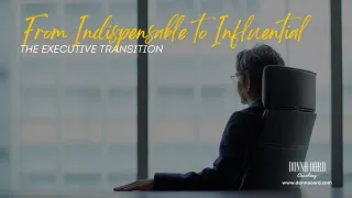From Indispensable to Influential: The Executive Transition