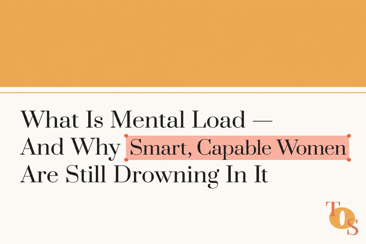 What Is Mental Load — And Why Smart, Capable Women Are Still Drowning In It