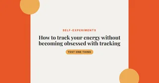 How to track your energy without becoming obsessed with tracking