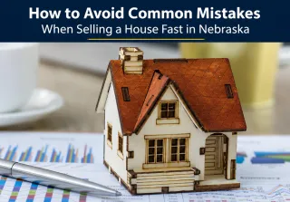 How to Avoid Common Mistakes When Selling a House Fast in Nebraska