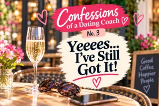 Yeeeees… I’ve Still Got It! - Confessions of a Dating Coach #3